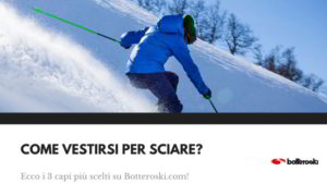 Scopri come vestirsi per sciare con i consigli Botteroski.