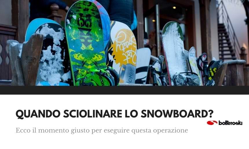 Quando sciolinare lo snowboard? Ecco il momento giusto